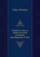 Capital to-day; a study of recent economic development (1915), Cahn, Herman 