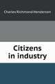 Citizens in industry, Charles Richmond Henderson 