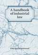A handbook of industrial law, John Henry Greenwood 