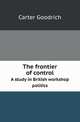 The frontier of control. A study in British workshop politics, Carter Goodrich 