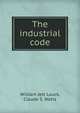 The industrial code, Lauck, W. Jett (William Jett), 1879-1949 