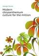 Modern chrysanthemum culture for the million, George Garner 