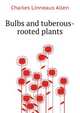 Bulbs and tuberous-rooted plants, Charles Linneaus Allen 