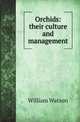 Orchids: their culture and management, William Watson 