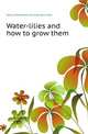 Water-lilies and how to grow them, Henry Shoemaker Conard 
