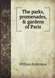 The parks, promenades, & gardens of Paris, Robinson, W. 