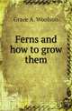 Ferns and how to grow them, Grace A. Woolson 