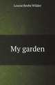 My garden, Louise Beebe Wilder 