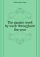 The garden week by week throughout the year, Walter Page Wright 