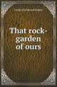 That rock-garden of ours, Frederick Edward Hulme 