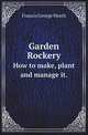 Garden Rockery. How to make, plant and manage it., Heath Francis George 