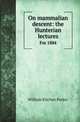 On mammalian descent: the Hunterian lectures. For 1884, William Kitchen Parker 