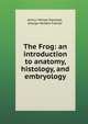 The Frog: an introduction to anatomy, histology, and embryology, Arthur Milnes Marshall 