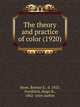 The theory and practice of color (1920), Snow, Bonnie E., d. 1925,Froehlich, Hugo B., 1862- joint author 