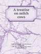 A treatise on milch cows, Skinner, John Stuart, 1788-1851. Cow and the dairy,Morin, P. A. Spaying of cows 