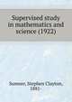 Supervised study in mathematics and science (1922), Sumner, Stephen Clayton, 1881- 