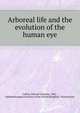 Arboreal life and the evolution of the human eye, Collins, Edward Treacher, 1862-,Ophthalmological Society of the United Kingdom. Transactions 