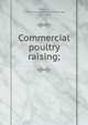 Commercial poultry raising;, Roberts, H. Armstrong (Howard Armstrong), 1885-1947 