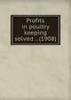 Profits in poultry keeping solved .. (1908), 