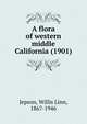 A flora of western middle California (1901), Jepson, Willis Linn, 1867-1946 
