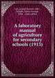 A laboratory manual of agriculture for secondary schools (1913), Call, Leland Everett, 1881-,Schafer, Edwin George, 1884- , joint author 