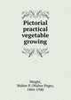 Pictorial practical vegetable growing, Wright, Walter P. (Walter Page), 1864-1940 