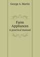 Farm Appliances. A practical manual, George A. Martin 