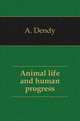 Animal life and human progress, Arthur Dendy 