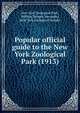 Popular official guide to the New York Zoological Park (1913), New York Zoological Park,Hornaday, William Temple, 1854-1937,New York Zoological Society 