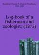 Log-book of a fisherman and zoologist; (1875), Buckland, Francis T. (Francis Trevelyan), 1826-1880 