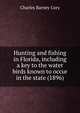 Hunting and fishing in Florida, including a key to the water birds known to occur in the state (1896), Charles B. Cory 