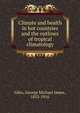 Climate and health in hot countries and the outlines of tropical climatology, Giles, George Michael James, 1853-1916 