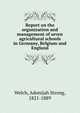 Report on the organization and management of seven agricultural schools in Germany, Belgium and England, Welch, Adonijah Strong, 1821-1889 
