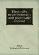 Electricity experimentally and practically applied, Ashe, Sydney Whitmore 