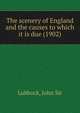 The scenery of England and the causes to which it is due (1902), Lubbock, John Sir 