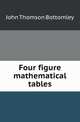 Four figure mathematical tables, John Thomson Bottomley 
