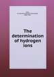 The determination of hydrogen ions, Clark, W. Mansfield (William Mansfield), 1884-1964 
