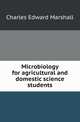 Microbiology for agricultural and domestic science students, Charles Edward Marshall 