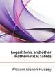 Logarithmic and other mathematical tables, William Joseph Hussey 