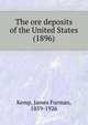 The ore deposits of the United States (1896), Kemp, James Furman, 1859-1926 