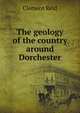 The geology of the country around Dorchester, Reid, Clement, 1853-1916 