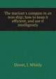 The mariner's compass in an iron ship; how to keep it efficient, and use it intelligently, Dixon, J. Whitly 