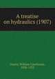 A treatise on hydraulics (1907), Unwin, William Cawthorne, 1838-1933 