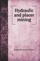 Hydraulic and placer mining, Eugene Benjamin Wilson 