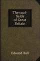 The coal-fields of Great Britain, Hull Edward 