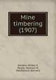 Mine timbering (1907), Sanders, Wilber E,Parlee, Norman W,MacDonald, Bernard 