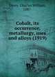 Cobalt, its occurrence, metallurgy, uses and alloys (1919), Drury, Charles William, 1887- 