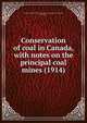 Conservation of coal in Canada, with notes on the principal coal mines (1914), Canada. Commission of Conservation. Committee on Minerals,Dick, W. J 