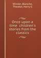 Once upon a time children's stories from the classics, Winder, Blanche,Theaker, Harry G 