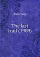 The last trail (1909), Grey, Zane, 1872-1939 